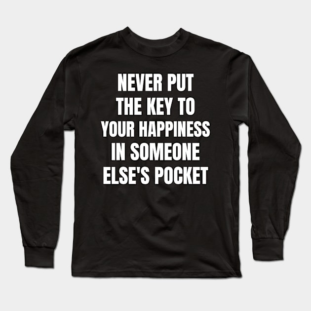 Motivational Message- Never Put The Key To Your Happiness In Someone Else's Pocket Long Sleeve T-Shirt by Creative Town